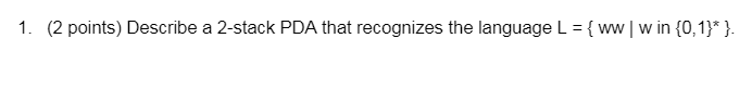 1. (2 points) Describe a 2-stack PDA that recognizes the language