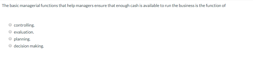  The basic managerial functions that help managers ensure that enough cash