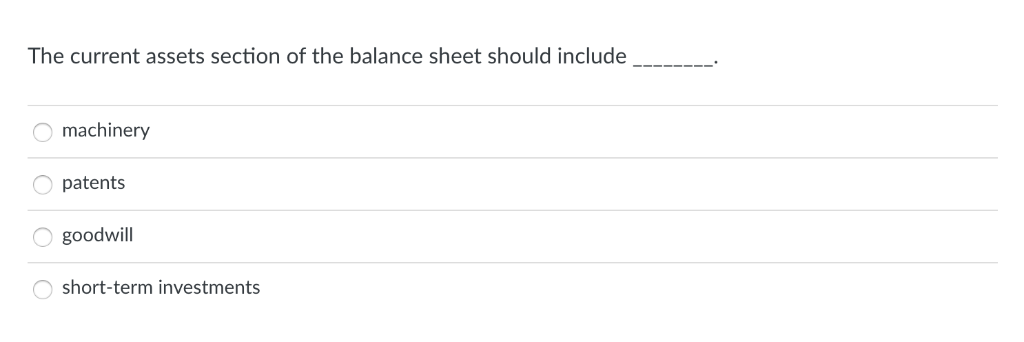  The current assets section of the balance sheet should include machinery