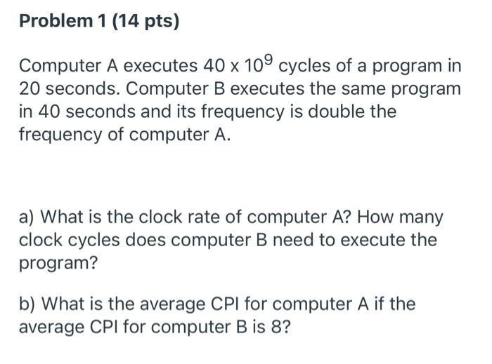  Problem 1 (14 pts) Computer A executes 40 x 109 cycles