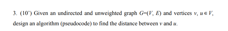  use pseudocode to solve this problem 3. (10') Given an undirected
