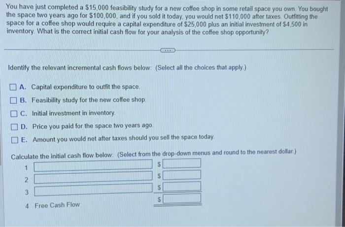  You have just completed a $15,000 feasibility study for a new