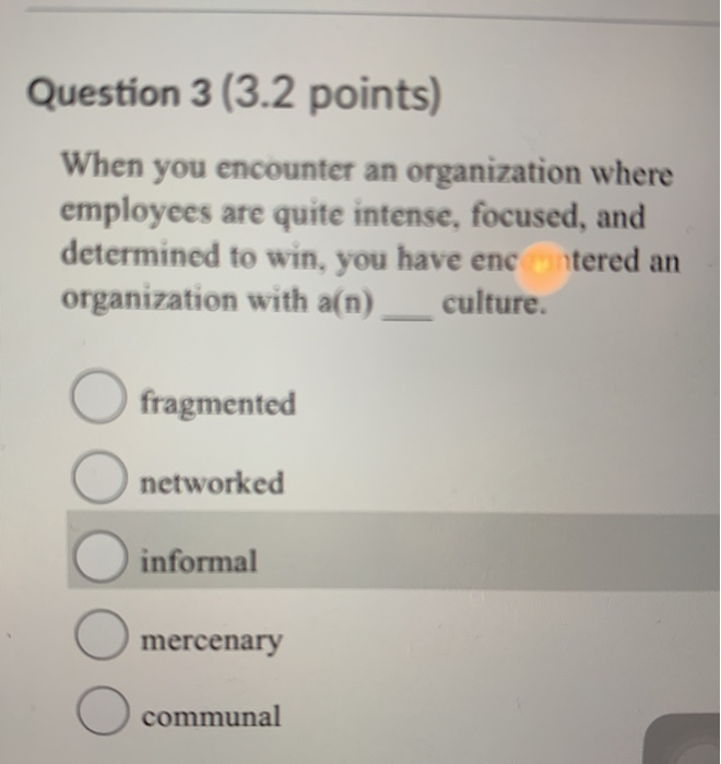 Question 3 (3.2 points) When you encounter an organization where employees