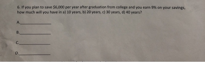  6. If you plan to save $6,000 per year after graduation