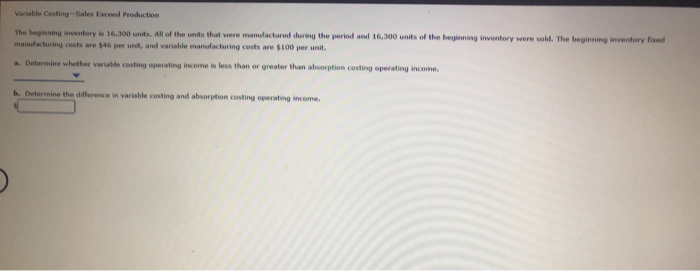  Variable Costing Sales Exceed Production The beginning inventory is 16,300 units.