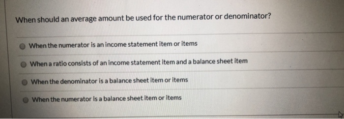  When should an average amount be used for the numerator or