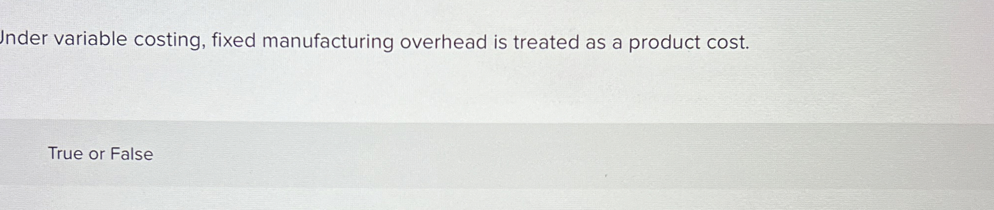  Inder variable costing, fixed manufacturing overhead is treated as a product