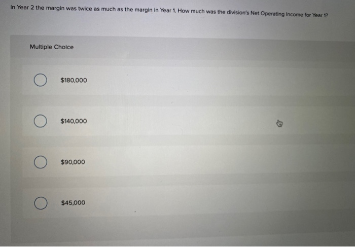 follows: Year 1 Year 2 Return on investment 14% 18% $180,000 ?