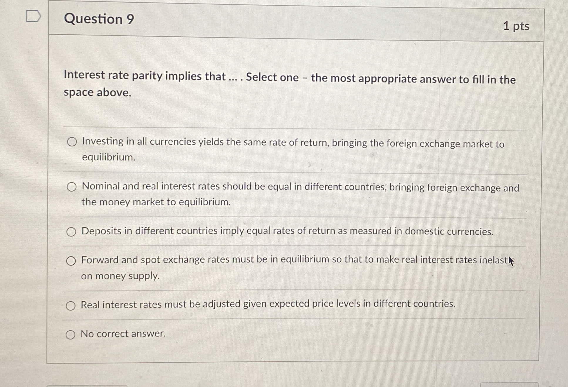  Question 9 1 pts Interest rate parity implies that .... Select