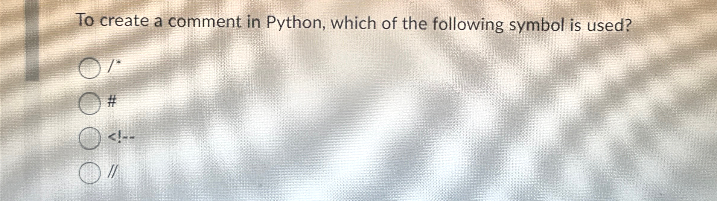  To create a comment in Python, which of the following symbol
