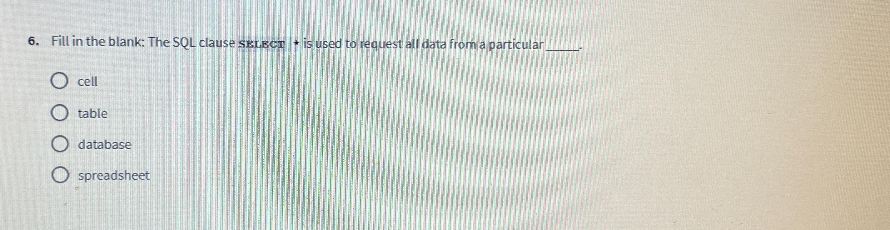  Fill in the blank: The SQL clause SEL.ECT * is used