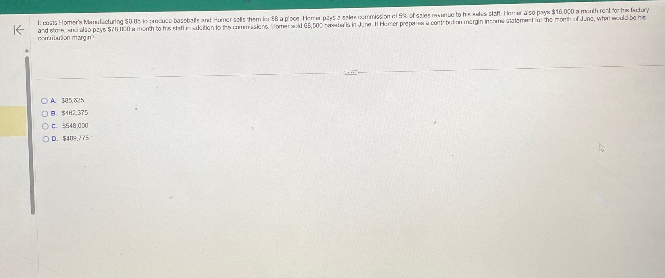  contribution margin? A. $85,625 B. $462,375 C. $548,000 D. $489,775 