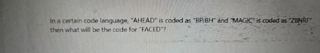  In a certain code language "AHEAD' is coded as "BPJBH' and