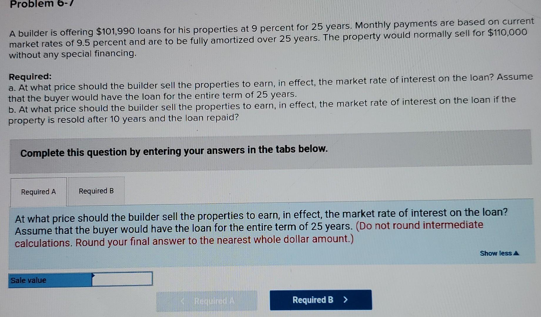 Problem 6-7 A builder is offering $101,990 loans for his properties