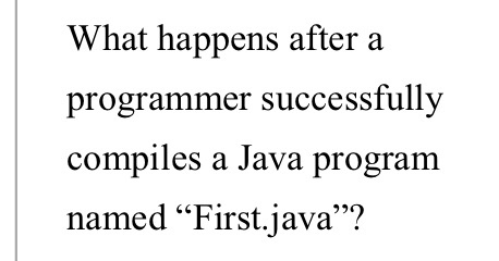 Java class must be compiled. Describe what two procedures must occur in