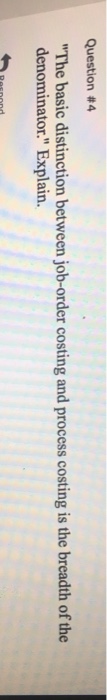  Question #4 "The basic distinction between job-order costing and process costing