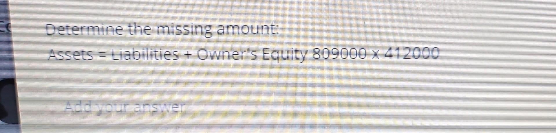  determine the missing amount Determine the missing amount: Assets = Liabilities