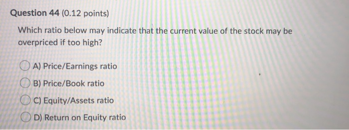 Question 44 (0.12 points) Which ratio below may indicate that the