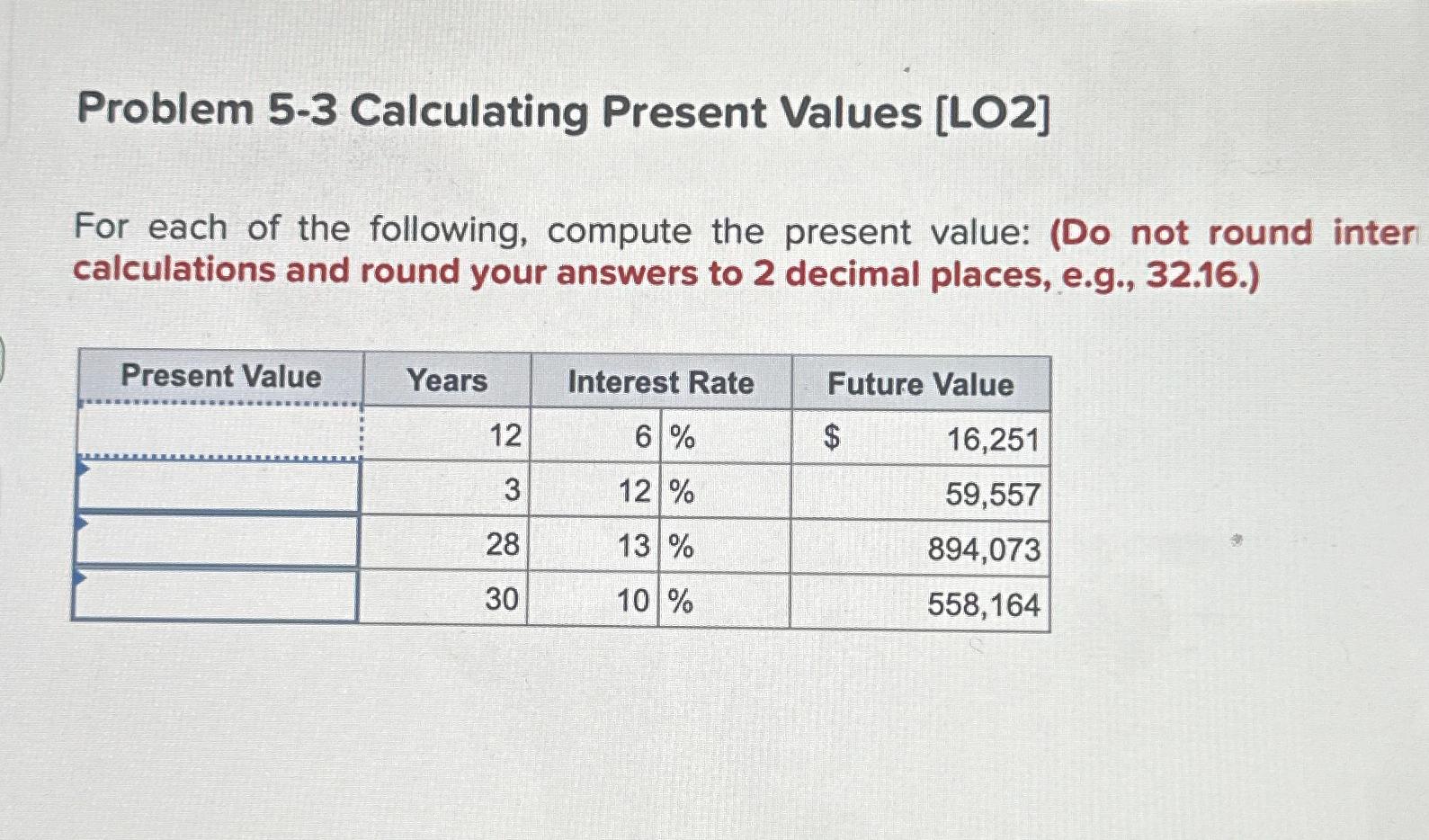  Problem 5-3 Calculating Present Values [LO2] For each of the following,