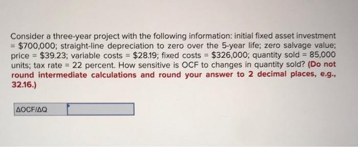  Consider a three-year project with the following information: initial fixed asset