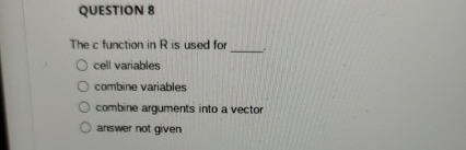  QUESTION 8 The c function in R is used for cell