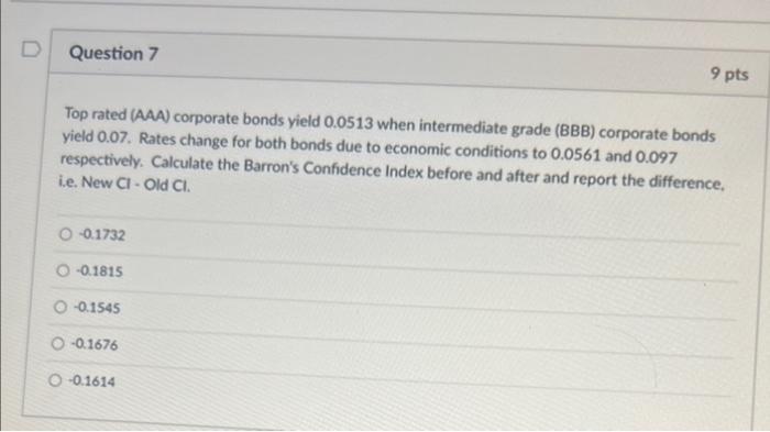  Question 7 Top rated (AAA) corporate bonds yield 0.0513 when intermediate