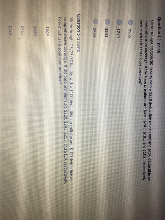  Question 4 (1 point) Victor bought 50/100/50 liability with a $250