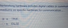  Networking hardware includes digital cables or commun mediums as specific hardware