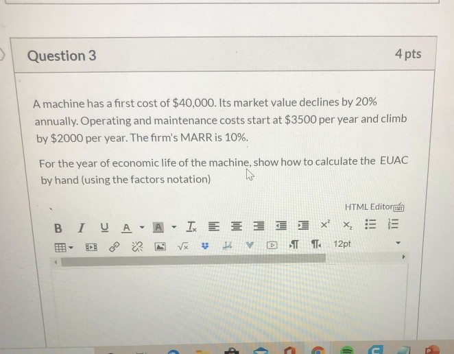  Question 3 4 pts A machine has a first cost of