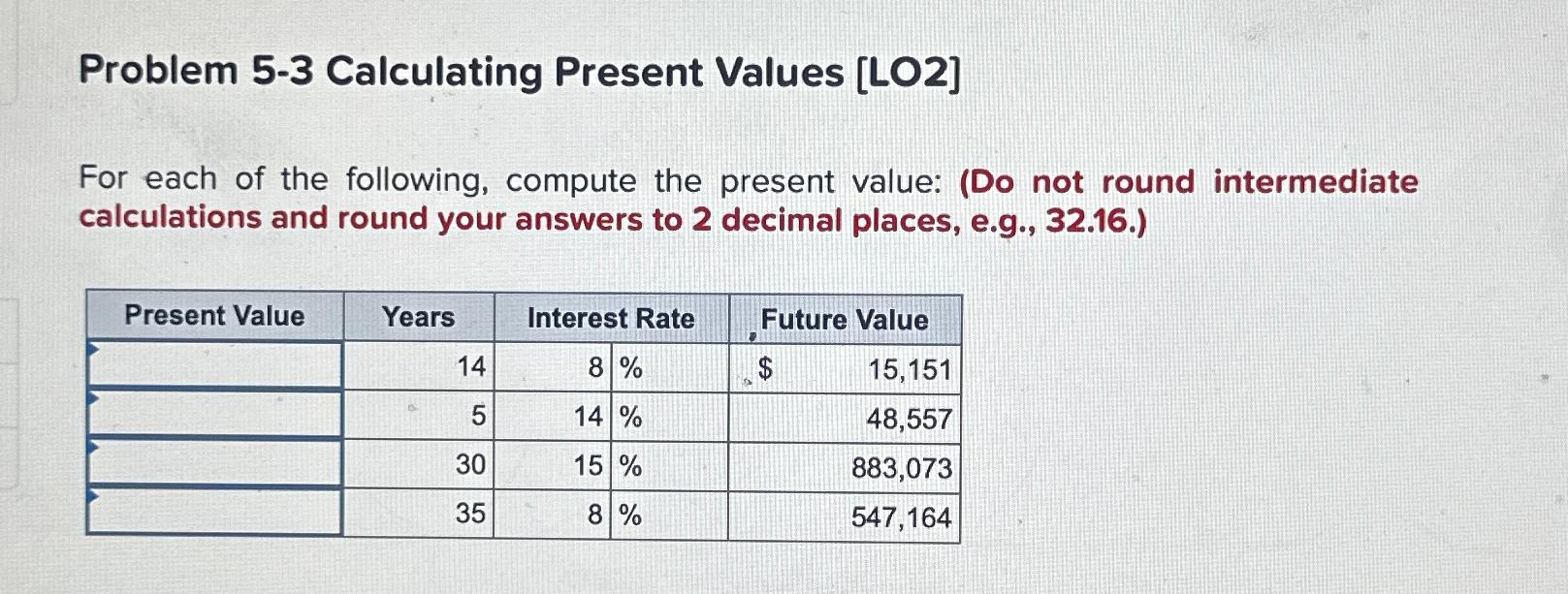  Problem 5-3 Calculating Present Values [LO2] For each of the following,