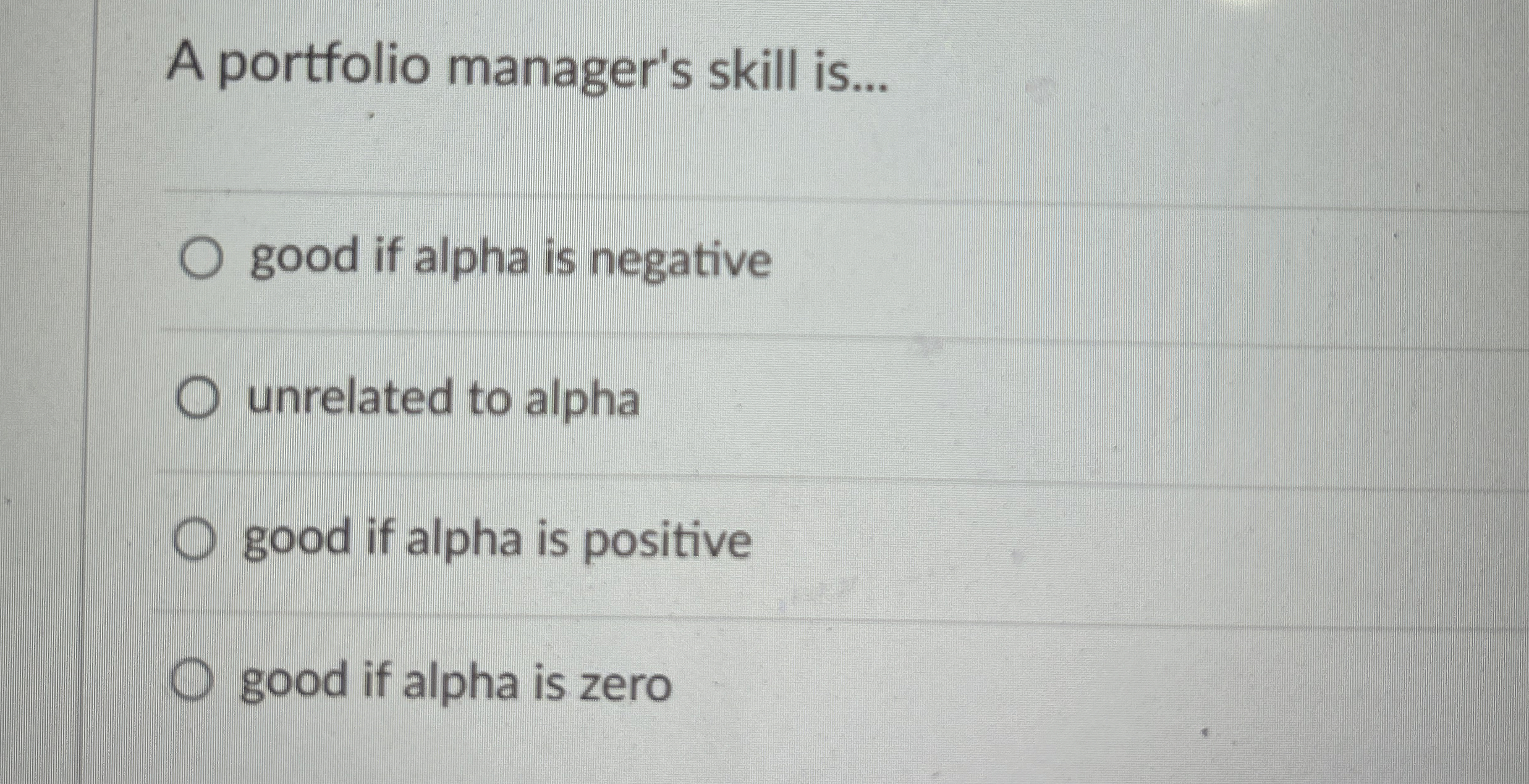  A portfolio manager's skill is... good if alpha is negative unrelated