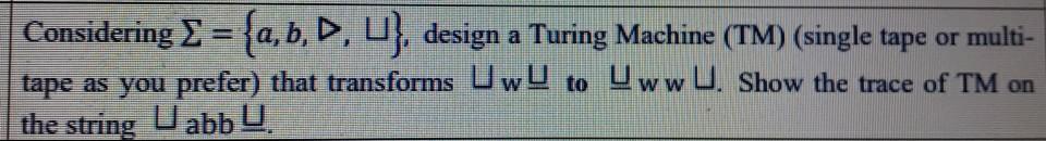  Considering = {a, b, , }, design a Turing Machine (TM)