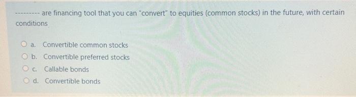  --------- are financing tool that you can convert" to equities (common
