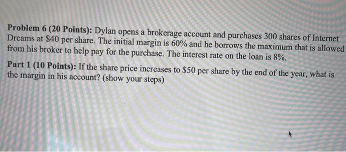  Problem 6 (20 Points): Dylan opens a brokerage account and purchases
