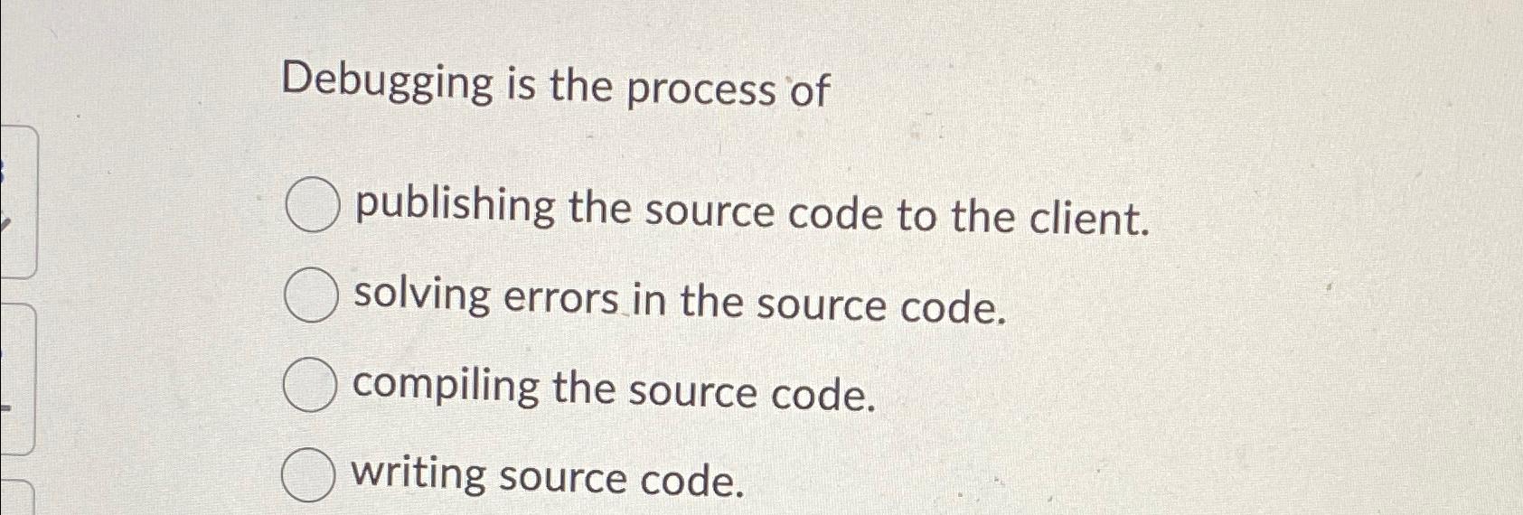  Debugging is the process of publishing the source code to the