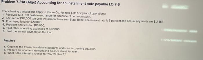  Problem 7-31A (Algo) Accounting for an installment note payable LO 7-5