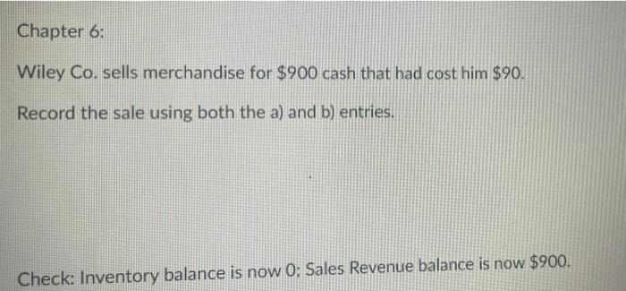 please help Chapter 6: Wiley Co. sells merchandise for $900 cash that