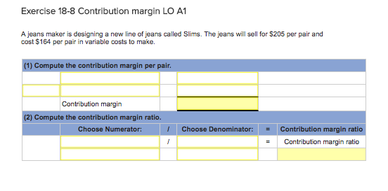 1. Exercise 18-8 Contribution Margin LO A1 A jeans maker is designing