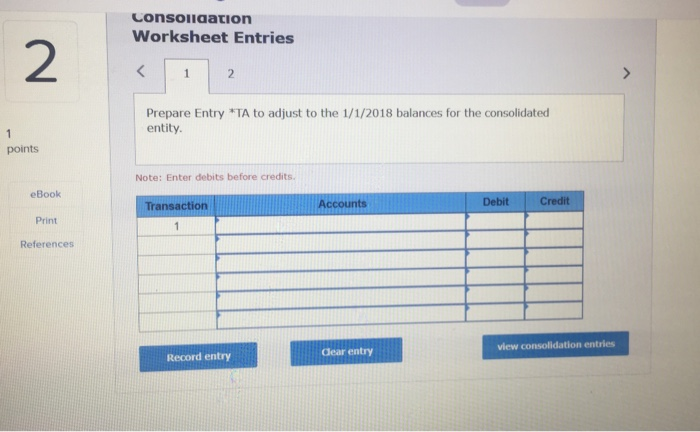 1/1/2018 balances for the consolidated entity points Note: Enter debits before credits
