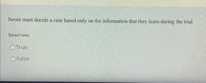  Jurors must decide a case based only on the information that