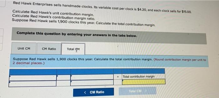 Calculate Red Hawk's contribution margin ratio. Suppose Red Hawk sells 1,900 clocks