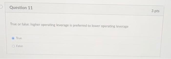  True or false: higher operating leverage is preferred to lower operating