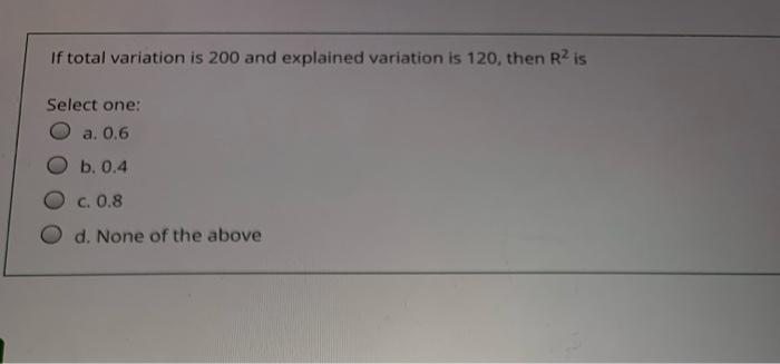  If total variation is 200 and explained variation is 120 ,