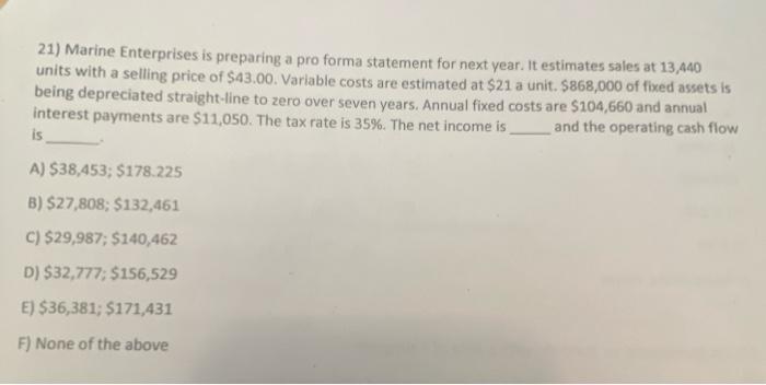  21) Marine Enterprises is preparing a pro forma statement for next