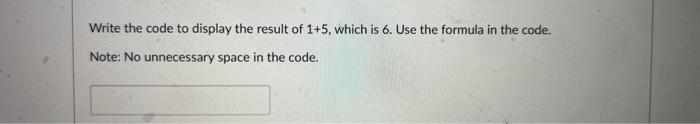 using python Write the code to display the result of 1+5, which