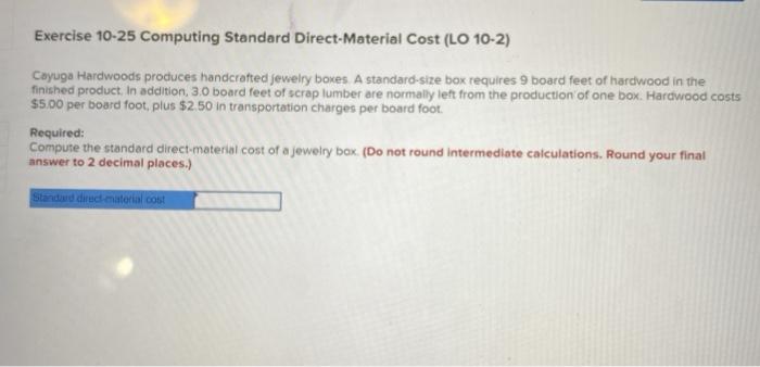  Exercise 10-25 Computing Standard Direct-Material Cost (LO 10-2) Cayuga Hardwoods produces
