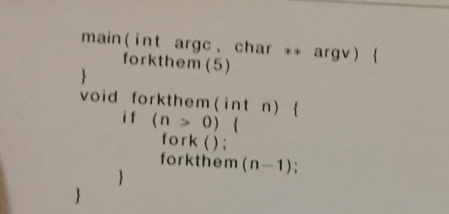 run? main (int argc, char argv) forkthem (5) void forkthem (int n)