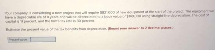  Your company is considering a new project that will require $821,000