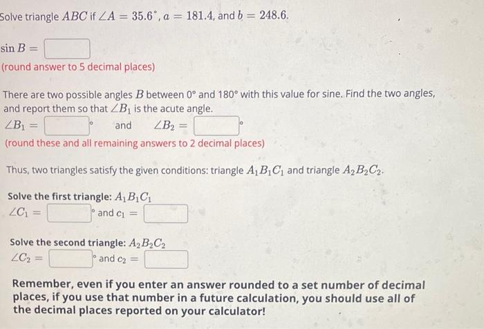  Solve triangle ABC if A=35.6,a=181.4, and b=248.6. sinB= (round answer to