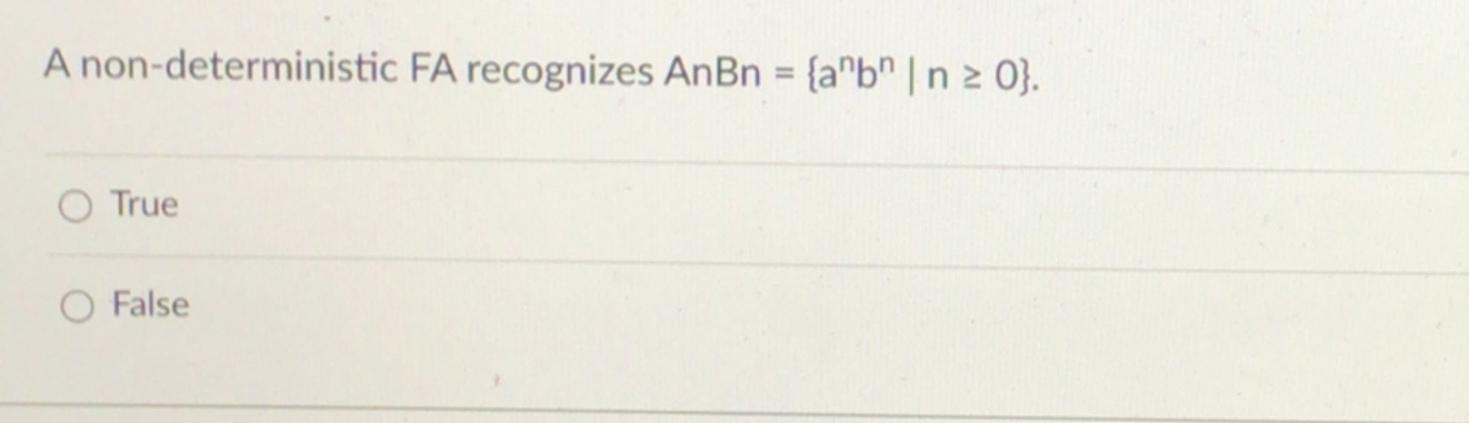  A non-deterministic FA recognizes AnBn={anbn|n0}. True False 